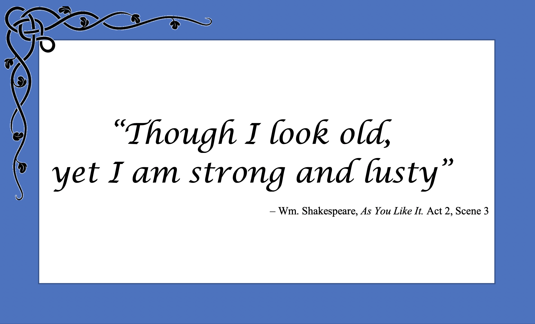Text that says, 'I may look old, yet I am strong and lusty'